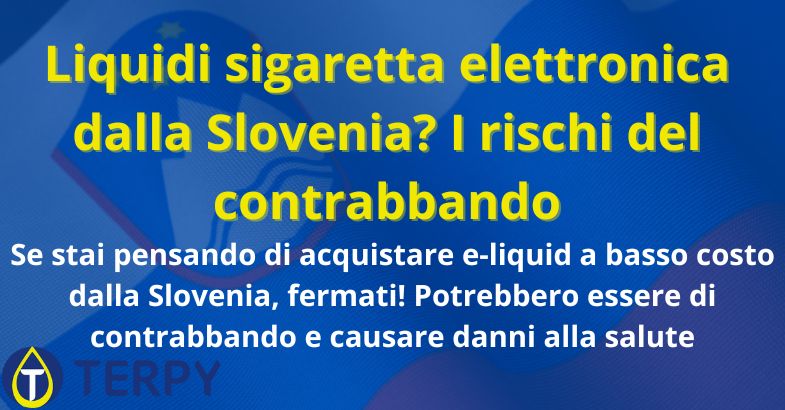 Liquidi sigaretta elettronica dalla Slovenia? I rischi del contrabbando