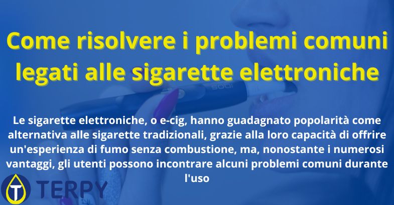 Come risolvere i problemi comuni legati alle sigarette elettroniche