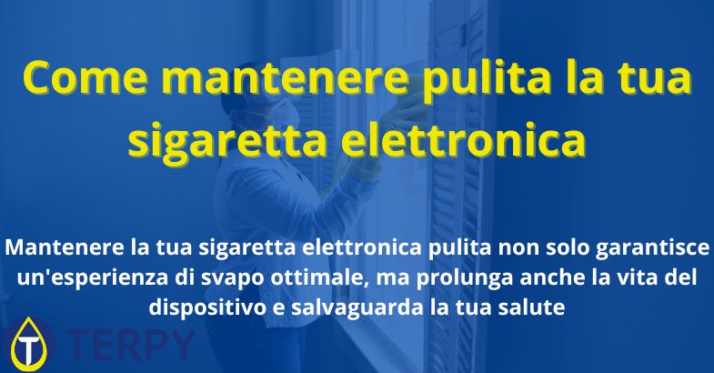 Come mantenere pulita la tua sigaretta elettronica